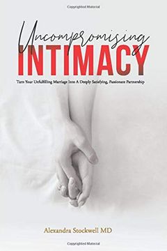 portada Uncompromising Intimacy: Turn Your Unfulfilling Marriage Into a Deeply Satisfying, Passionate Partnership (in English)