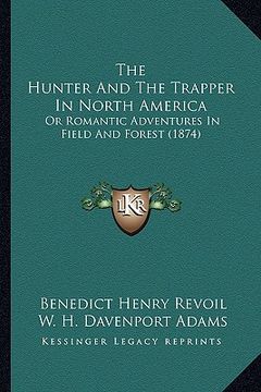 portada the hunter and the trapper in north america: or romantic adventures in field and forest (1874) (en Inglés)