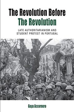 portada The Revolution Before the Revolution: Late Authoritarianism and Student Protest in Portugal (Protest, Culture & Society) (en Inglés)