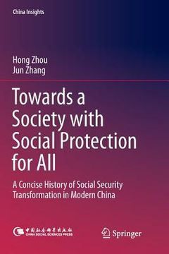 portada Towards a Society with Social Protection for All: A Concise History of Social Security Transformation in Modern China (en Inglés)