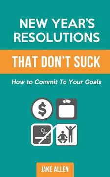 portada New Year's Resolutions That Don't Suck: How to Commit to Your Goals (en Inglés)