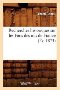 portada Recherches Historiques Sur Les Fous Des Rois de France (Éd.1873) (in French)