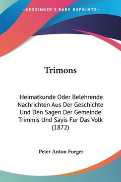 portada Trimons: Heimatkunde Oder Belehrende Nachrichten Aus Der Geschichte Und Den Sagen Der Gemeinde Trimmis Und Sayis Fur Das Volk ( (en Alemán)
