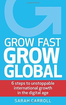 portada Grow Fast, Grow Global: 6 steps to unstoppable international growth in the digital age