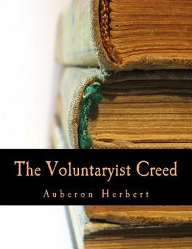 portada The Voluntaryist Creed (Large Print Edition): and A Plea for Voluntaryism (en Inglés)