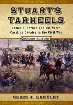 portada Stuart's Tarheels: James B. Gordon and His North Carolina Cavalry in the Civil War, 2D Ed. (in English)