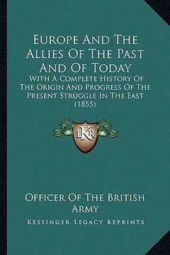 portada europe and the allies of the past and of today: with a complete history of the origin and progress of the present struggle in the east (1855) (en Inglés)