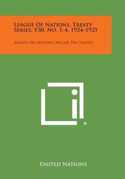 portada League of Nations, Treaty Series, V30, No. 1-4, 1924-1925: Societe Des Nations, Recueil Des Traites (en Inglés)