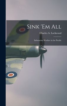 portada Sink 'em All; Submarine Warfare in the Pacific (en Inglés)
