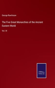 portada The Five Great Monarchies of the Ancient Eastern World: Vol. III