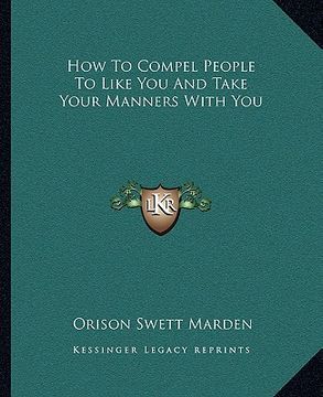 portada how to compel people to like you and take your manners with you (en Inglés)