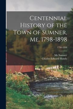 portada Centennial History of the Town of Sumner, Me. 1798-1898; 1798-1898