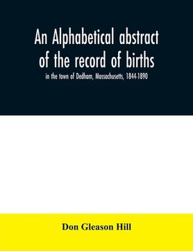 portada An alphabetical abstract of the record of births, in the town of Dedham, Massachusetts, 1844-1890