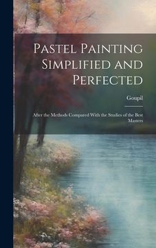 portada Pastel Painting Simplified and Perfected: After the Methods Compared With the Studies of the Best Masters (en Inglés)