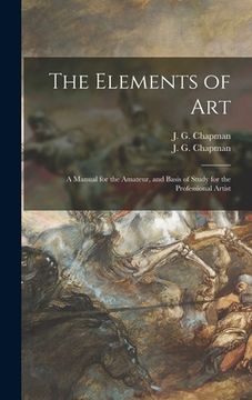 portada The Elements of Art; a Manual for the Amateur, and Basis of Study for the Professional Artist (en Inglés)