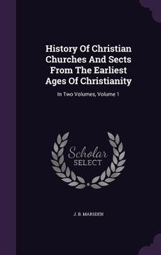 portada History Of Christian Churches And Sects From The Earliest Ages Of Christianity: In Two Volumes, Volume 1