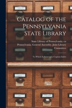 portada Catalog of the Pennsylvania State Library: to Which is Annexed a Copious Index