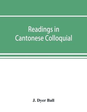 portada Readings in Cantonese colloquial, being selections from books in the Cantonese vernacular with free and literal translations of the Chinese character (en Inglés)