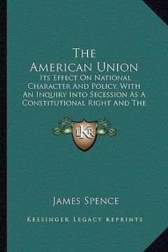 portada the american union the american union: its effect on national character and policy, with an inquiryits effect on national character and policy, with a (in English)