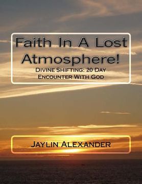 portada Faith In A Lost Atmosphere!: Diving Shifting: 20 Day Encounter With God (en Inglés)