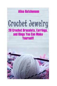 portada Crochet Jewelry: 20 Crochet Bracelets, Earrings, and Rings You Can Make Yourself! (en Inglés)
