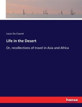 portada Life in the Desert: Or, recollections of travel in Asia and Africa (en Inglés)