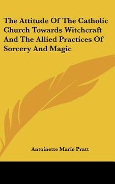 portada the attitude of the catholic church towards witchcraft and the allied practices of sorcery and magic (en Inglés)