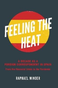 portada Feeling the Heat: A Decade as a Foreign Correspondent in Spain -- From the Financial Crisis to the Pandemic (in English)
