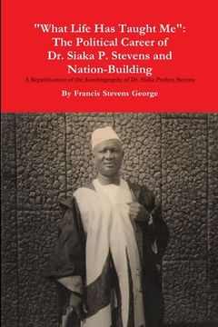 portada "What Life Has Taught Me": The Political Career of Dr. Siaka Probyn Stevens and Nation Building. A Republication of the Autobiography of Siaka St (en Inglés)