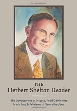 portada The Herbert Shelton Reader: The Development of Disease, Food Combining Made Easy & Principles of Natural Hygiene (in English)