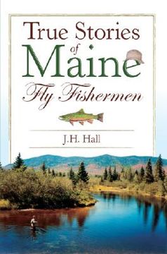 true stories of maine fly fishermen