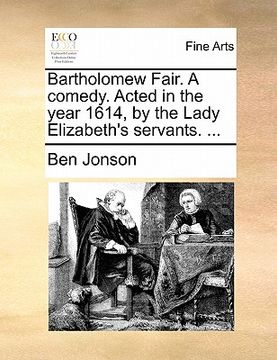 portada bartholomew fair. a comedy. acted in the year 1614, by the lady elizabeth's servants. ... (en Inglés)