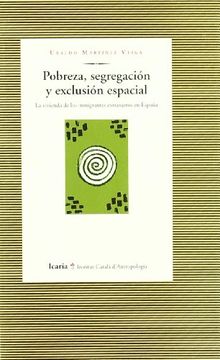 portada Pobreza, Segregacion y Exclusion Espacial: La Vivienda de los Inmigrantes Extranjeros en Espana (Icaria Antropoloia) (Antropologia)