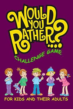 portada Would you Rather Challenge Game for Kids and Their Adults: A Family and Interactive Activity Book for Boys and Girls Ages 6, 7, 8, 9, 10, and 11 Years. Basket Stuffer Idea for Kids) [Idioma Inglés] (in English)