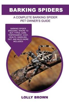 portada Barking Spiders: Barking Spider breeding, where to buy, types, care, temperament, cost, health, handling, diet, and much more included! (en Inglés)