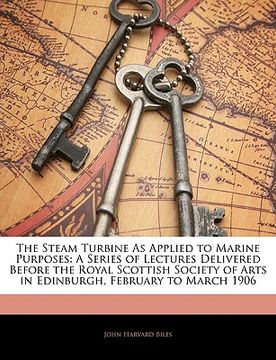 portada the steam turbine as applied to marine purposes: a series of lectures delivered before the royal scottish society of arts in edinburgh, february to ma