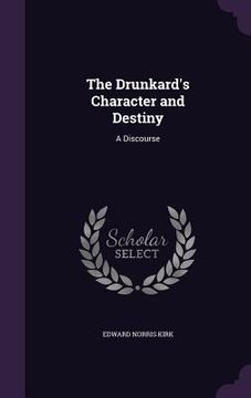 portada The Drunkard's Character and Destiny: A Discourse (en Inglés)