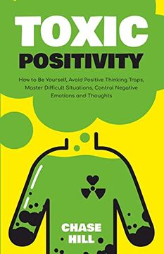 portada Toxic Positivity: How to be Yourself, Avoid Positive Thinking Traps, Master Difficult Situations, Control Negative Emotions and Thoughts (en Inglés)