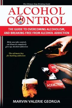portada Alcohol Control: The Guide to Overcoming Alcoholism, and Breaking Free From Alcohol Addiction (en Inglés)