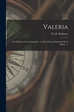 portada Valeria: the Martyr of the Catacombs: a Tale of Early Christian Life in Rome. -- (en Inglés)