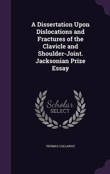 portada A Dissertation Upon Dislocations and Fractures of the Clavicle and Shoulder-Joint. Jacksonian Prize Essay (en Inglés)