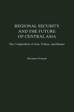 portada regional security and the future of central asia: the competition of iran, turkey, and russia (en Inglés)