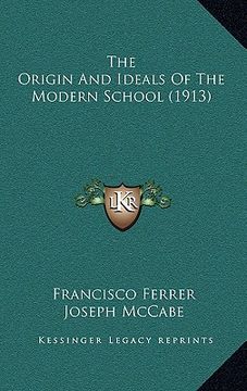 portada the origin and ideals of the modern school (1913) the origin and ideals of the modern school (1913) (en Inglés)