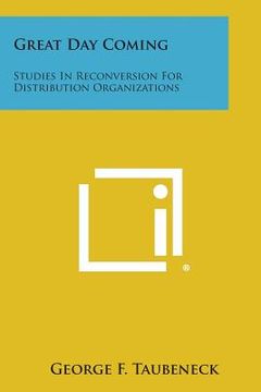 portada Great Day Coming: Studies in Reconversion for Distribution Organizations (en Inglés)