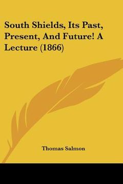 portada south shields, its past, present, and future! a lecture (1866) (in English)