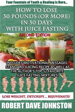 portada How to Lose 30 Pounds (Or More) in 30 Days With Juice Fasting (How to Lose Weight Fast, Keep it Off & Renew the Mind, Body & Spirit Through Fasting, Smart Eating & Practical Spirituality)