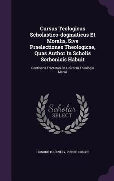 portada Cursus Teologicus Scholastico-dogmaticus Et Moralis, Sive Praelectiones Theologicae, Quas Author In Scholis Sorbonicis Habuit: Continens Tractatus De (in English)