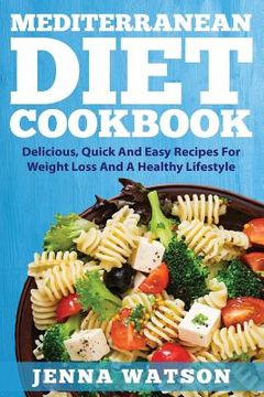 portada Mediterranean Diet Cookbook: Delicious, Quick And Easy Recipes For Weight Loss And A Healthy Lifestyle (en Inglés)