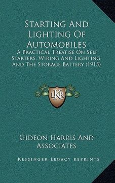 portada starting and lighting of automobiles: a practical treatise on self starters, wiring and lighting, and the storage battery (1915) (en Inglés)