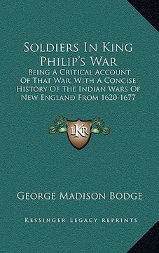 portada soldiers in king philip's war: being a critical account of that war, with a concise history of the indian wars of new england from 1620-1677 (1896) (en Inglés)